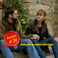 Dinnacast #74 SO7E03 Morte, Não Te Orgulhes