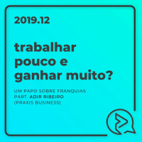 Trabalhar Pouco e Ganhar Muito? Um Papo Sobre Franquias Part. Adir Ribeiro