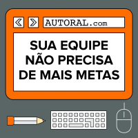 Sua equipe não precisa de mais metas!