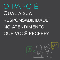 Qual a sua responsabilidade no atendimento que você recebe?
