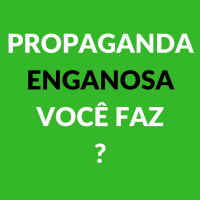 Propagandas Enganosas, VOCÊ FAZ ?