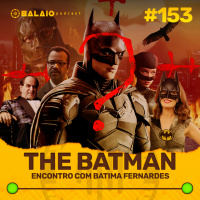 #153 - The Batman - Encontro com Batima Fernardes