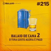 #215 - Balaio de Cana 2 - O tira gosto agora é pago