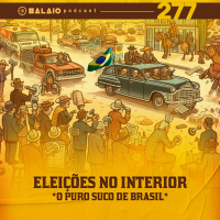 #277 - Eleições no Interior - O puro suco de Brasil