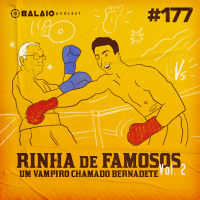 #177 - Rinha de Famosos 2 - Um vampiro chamado Bernadete