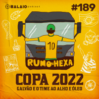 #189 - Copa 2022 - Galvão e o time ao alho e óleo