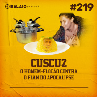 #219 - Cuscuz - O homem-flocão contra o Flan do Apocalipse