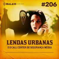 #206 - Lendas Urbanas e o Call Center de segurança média