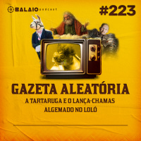 #223 - Gazeta aleatória - A tartaruga e o lança-chamas algemado no loló