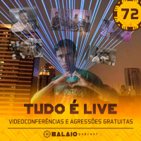 #72 - Tudo é live - Videoconferências e agressões gratuitas