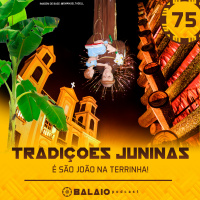 #75 - Tradições Juninas - É São João na terrinha!