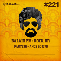 #221 - Balaio FM: Rock BR - Parte 01 - anos 60 e 70.