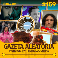 #159 - Gazeta Aleatória - Morbius, Twitter e loucuras