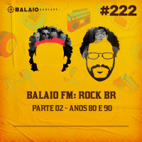 #222 - Balaio FM: Rock BR - Parte 02 - anos 80 e 90