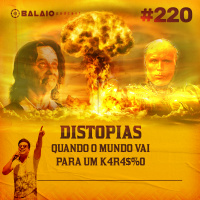 #220 - Distopias - Quando o mundo vai para um k4r4$%0