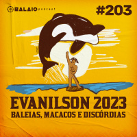 #203 - Evanilson 2023 - Baleias, macacos e discórdias