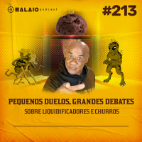 #213 - Pequenos Duelos, Grandes Debates - Sobre liquidificadores e churros
