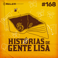 #168 - Histórias de gente lisa