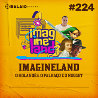#224 - Imagineland - O holandês, o palhaço e o nugget.
