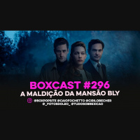 BoxCast 296 – A Maldição da Mansão Bly (The Haunting of the Bly Manor)