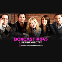 BoxCast 045 – Life Unexpected