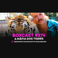 BoxCast 274 – A Máfia dos Tigres