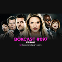 BoxCast 097 – Fringe