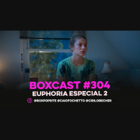 BoxCast 304 – Euphoria Especial 2
