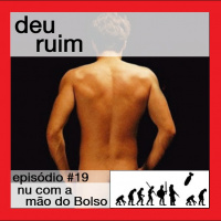 Deu Ruim #19: Nu com a mão do Bolso (com Laissa Negoseki)