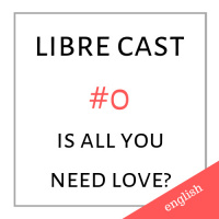 Libre #0 - Is all you need love? (pilot) - English