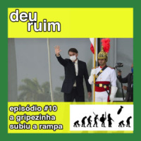 Deu Ruim #10: A gripezinha subiu a rampa