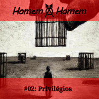 Homem a Homem #02: Privilégios