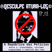 Desculpe Aturá-los #08: A República das Polícias, parte 1