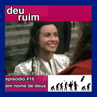 Deu Ruim #16: Em nome de deus