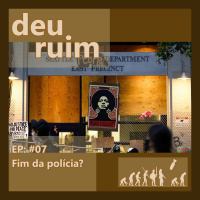 Deu Ruim #07: Fim da polícia? (Com Acácio Augusto)