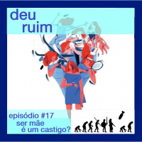 Deu Ruim #17: Ser mãe é um castigo? (com Lívia Jorge e Amanda Freire)