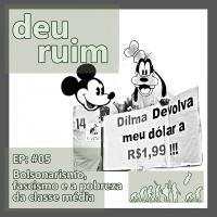 Deu Ruim #05: Bolsonarismo, fascismo e a pobreza da classe média