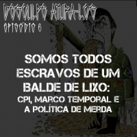 Desculpe Aturá-los #06: Somos todos escravos de um balde de lixo