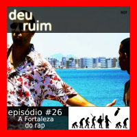Deu Ruim #26: A Fortaleza do rap (com Leon Xavier)