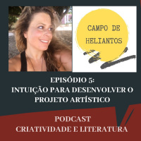 Campo de Heliantos EP 05: Intuição Para Desenvolver o Projeto Artístico