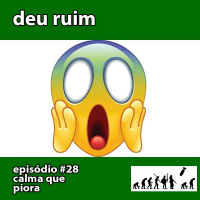 Deu Ruim #28: Calma que piora (nov/2020)