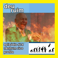Deu Ruim #14: Nenhum rico presta