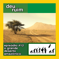 Deu Ruim #13: O Grande Deserto Amazônico (com Pietra Cepero)
