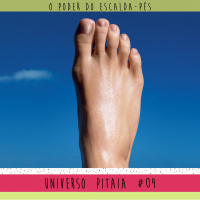 Universo Pitaia #04: O Poder do Escalda-Pés: pés quentes, cabeça fria!