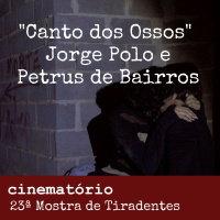 Canto dos Ossos: bate-papo com os diretores Jorge Polo e Petrus de Bairros - Especial 23ª Mostra de Tiradentes