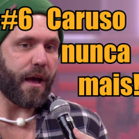 #6 - Caruso Nunca Mais!