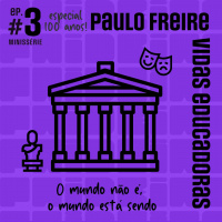 Paulo Freire: Vidas educadoras #03 – O mundo não é, o mundo está sendo