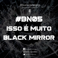 #BN05 - Isso é Muito Black Mirror!