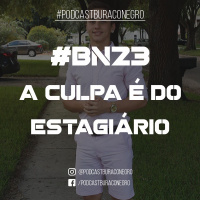 #BN23 - A culpa é do Estagiário