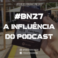 #BN27 - A Influência do Podcast